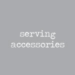 Service + Serving Accessories